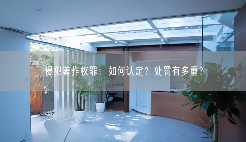  侵犯著作权罪：如何认定？处罚有多重？